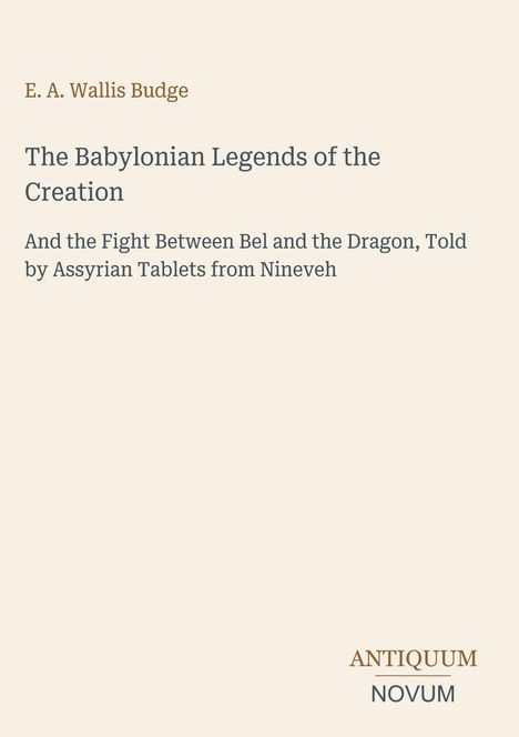 Buchtitel: "The Babylonian Legends of the Creation", Autor: E. A. Wallis Budge, Thema: Bel und der Drache, Verlag: Antiquum Novum.