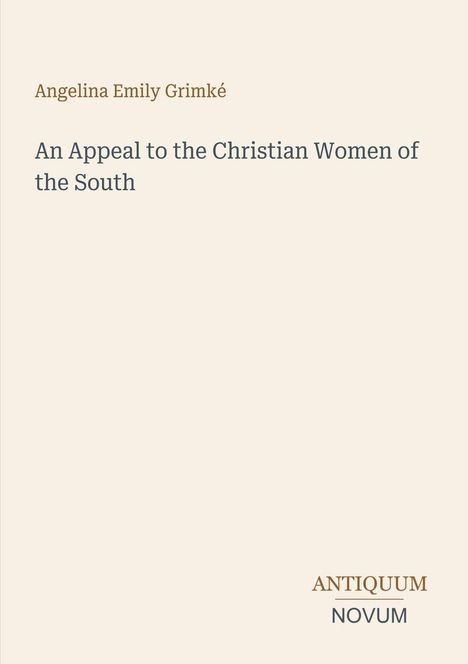 Text: "Angelina Emily Grimké, An Appeal to the Christian Women of the South, ANTIQUUM NOVUM". Einfache, minimalistische Gestaltung.