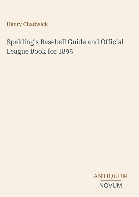Henry Chadwick; Spalding's Baseball Guide and Official League Book for 1895; antiquum novum. Beige Hintergrund.