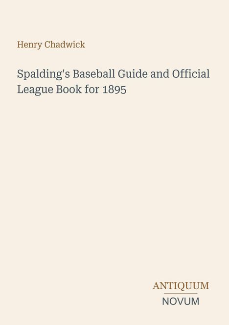 Henry Chadwick, "Spalding's Baseball Guide and Official League Book for 1895". Unten steht "ANTQUUM NOVUM". Klarer Hintergrund.