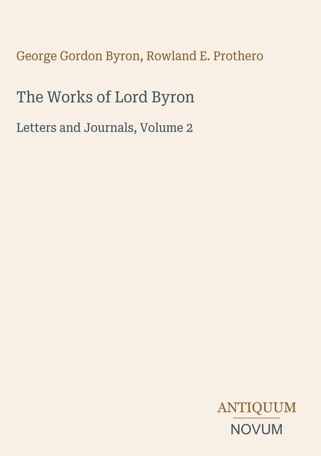 Text: "George Gordon Byron, Rowland E. Prothero. The Works of Lord Byron. Letters and Journals, Volume 2. ANTIQUUM NOVUM." Der Hintergrund ist beige.