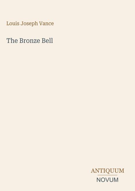 Cover eines Buches. Text: Louis Joseph Vance, "The Bronze Bell". Unten rechts: ANTIQUUM NOVUM Logo. Hintergrund beige.