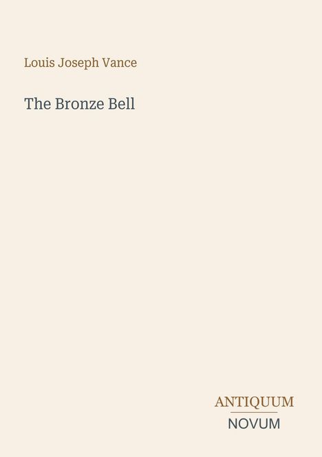Titel: "The Bronze Bell". Autor: Louis Joseph Vance. Unten rechts: "ANTIQUM NOVUM". Beiger Hintergrund.