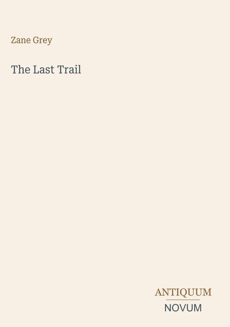 Der Text zeigt "Zane Grey - The Last Trail" auf hellem Hintergrund. Unten rechts steht "ANTIQUM NOVUM" in unterschiedlichen Farben.