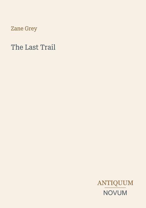 Text: "Zane Grey", "The Last Trail", "ANTIQUM NOVUM". Beige Hintergrund, minimalistisches Design.