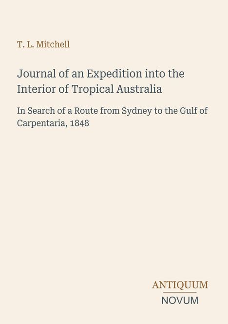 T. L. Mitchell; Titel: Journal of an Expedition into the Interior of Tropical Australia; Verlag: Antiquum Novum.