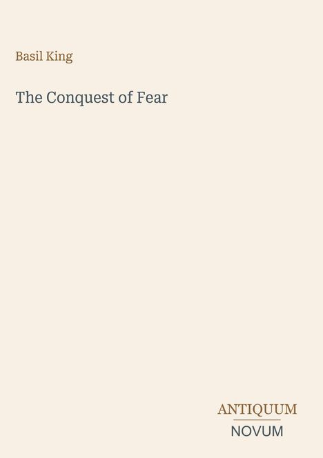 Text: "Basil King. The Conquest of Fear. ANTIQUUM NOVUM." Schlichtes Design mit beigem Hintergrund.