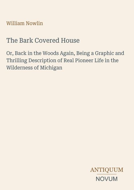 Buchtitel: "The Bark Covered House". Autor: William Nowlin. Verlag: Antiquum Novum. Beige Hintergrund, minimalistisches Design.