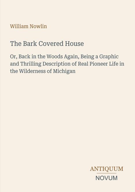 Titel: "The Bark Covered House". Autor: William Nowlin. Unten steht "ANTIQUM NOVUM". Hellbeigefarbener Hintergrund.
