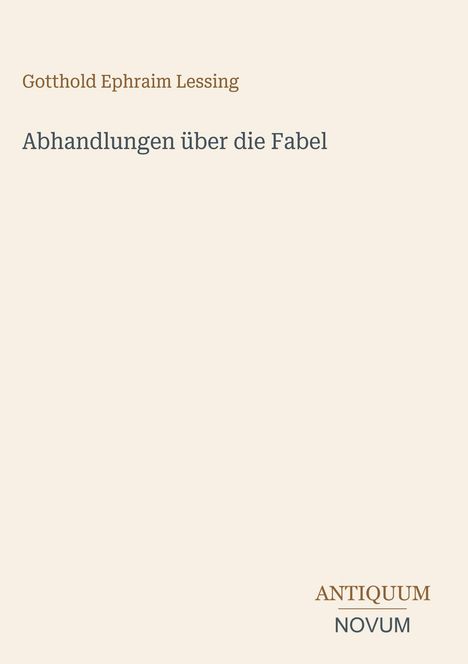 „Gotthold Ephraim Lessing, Abhandlungen über die Fabel“, unten steht „ANTIQUM NOVUM“. Schlichtes, elegantes Design.