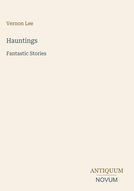Text: "Vernon Lee", "Hauntings", "Fantastic Stories", "ANTIQUM NOVUM". Beige Hintergrund, minimalistisch gestaltet.