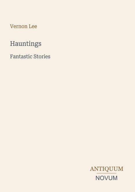 Text: Vernon Lee, Hauntings, Fantastic Stories. Unten rechts: Antiquum Novum. Schlichtes Design auf hellem Hintergrund.