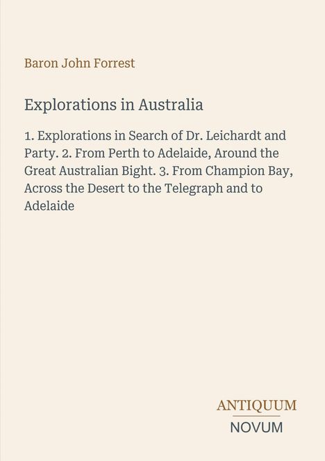 Text: Baron John Forrest. Explorations in Australia. Drei Expeditionen werden beschrieben. Unten rechts steht "ANTIQUM NOVUM".