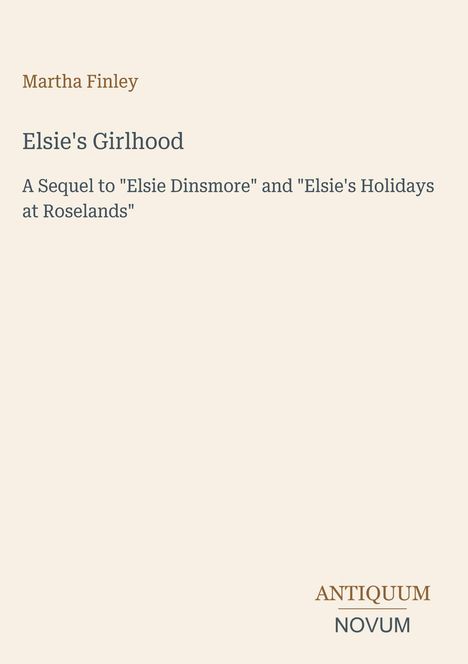 Martha Finley, "Elsie's Girlhood", Fortsetzung zu "Elsie Dinsmore". Unten rechts: Antiquum Novum Logo, orange-beige Hintergrund.