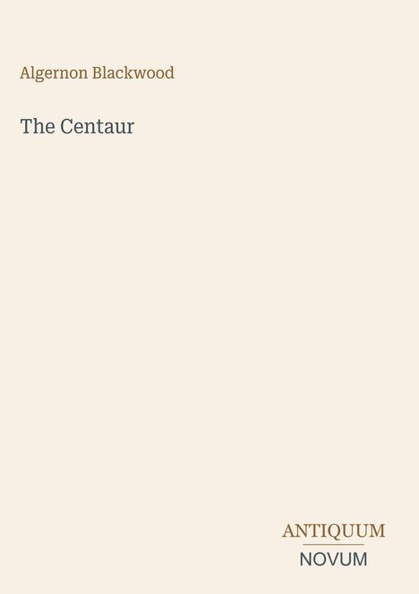 Titel: "The Centaur", Autor: Algernon Blackwood. Unten rechts der Text "ANTIQUM NOVUM". Heller Hintergrund.