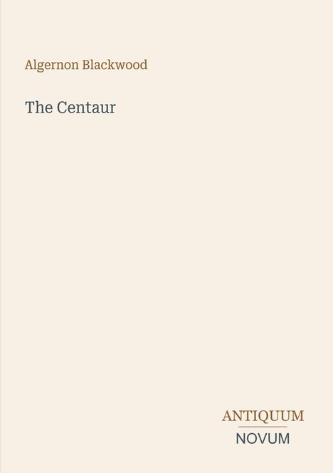 "Algernon Blackwood", "The Centaur", "ANTIQUM NOVUM". Schlichtes Design auf beigem Hintergrund.