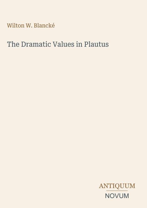 Wilton W. Blancké, "The Dramatic Values in Plautus", ANTIQUUM NOVUM unten. Schlichtes Design auf hellem Hintergrund.