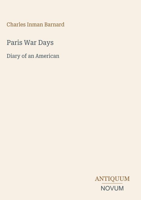 Titel Seite, Text: "Charles Inman Barnard", "Paris War Days", "Diary of an American". Unten: "ANTIQUM NOVUM", elegant gestaltet.