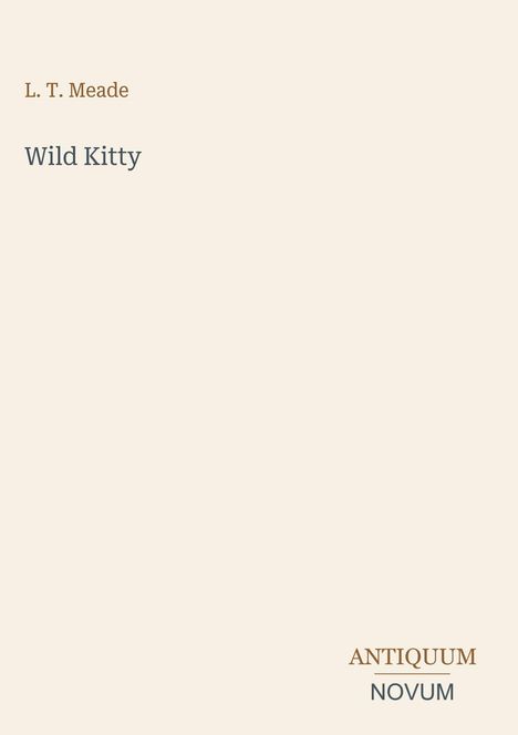 L. T. Meade, Wild Kitty, ANTIQUUM NOVUM in unterschiedlichen Schriftarten auf hellem Hintergrund.