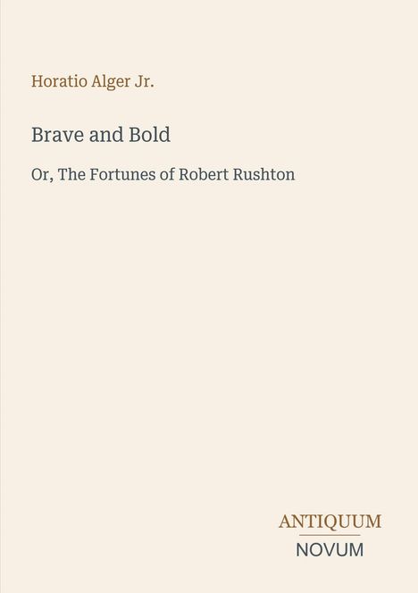 "Horatio Alger Jr. Brave and Bold Or, The Fortunes of Robert Rushton ANTIQUUM NOVUM." Schlichtes Cover, zentrierter Text.