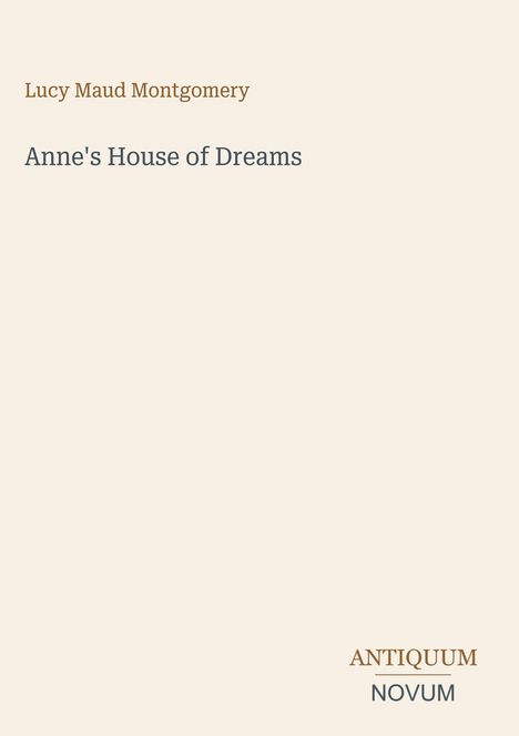 Text: "Lucy Maud Montgomery, Anne's House of Dreams, ANTIQUUM NOVUM." Beige Hintergrund, minimalistisches Design.