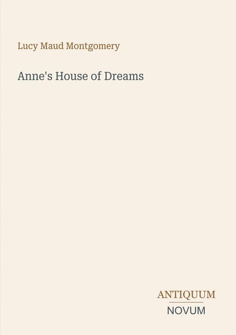 "Anne's House of Dreams" von Lucy Maud Montgomery. Unten rechts: Antiquum Novum. Beigefarbener Hintergrund.