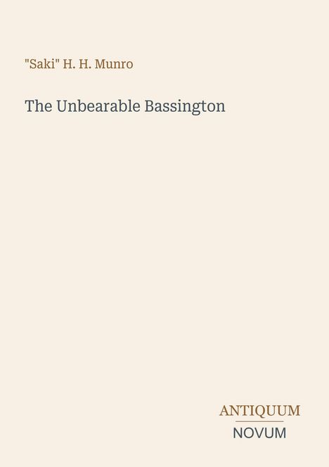 Das Titelbild zeigt "The Unbearable Bassington" von "Saki" H. H. Munro. Unten rechts "ANTIQUM NOVUM". Heller Hintergrund.