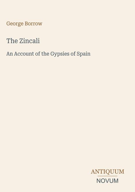 George Borrow, "The Zincali: An Account of the Gypsies of Spain". Unten rechts steht "ANTIQUM NOVUM". Beigefarbener Hintergrund.