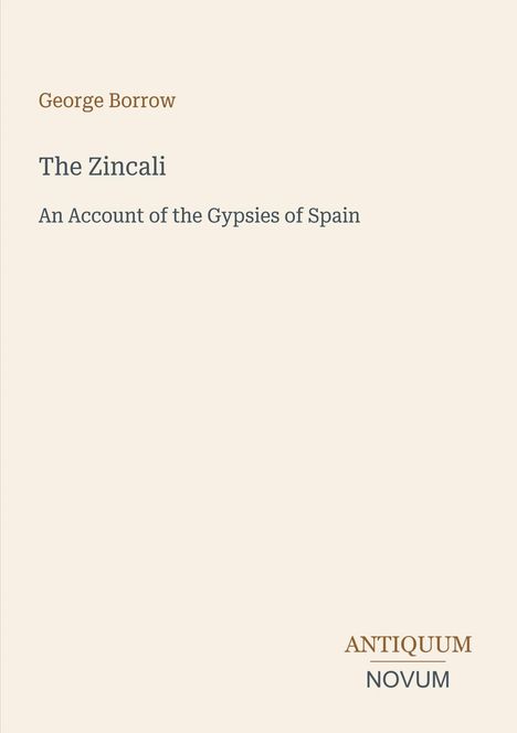 „The Zincali: An Account of the Gypsies of Spain“ von George Borrow. Antiquum Novum unten rechts. Cremefarbener Hintergrund.