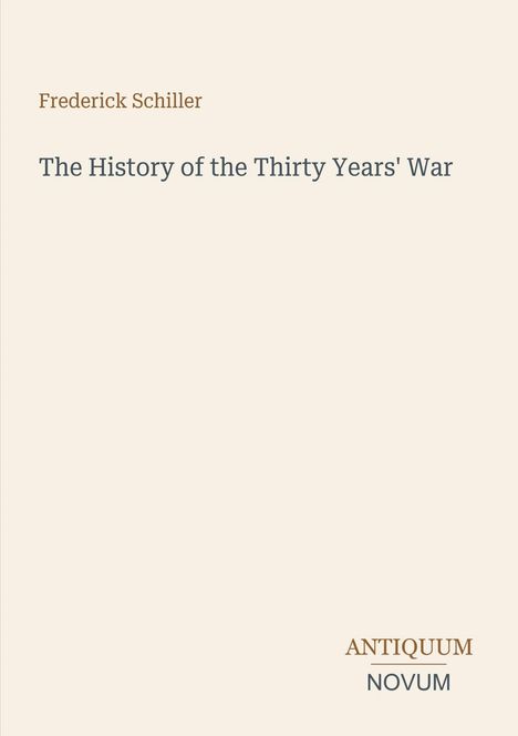 Text: Frederick Schiller, The History of the Thirty Years' War. Unten rechts: Antiquum Novum. Hintergrund: Hellbeige.