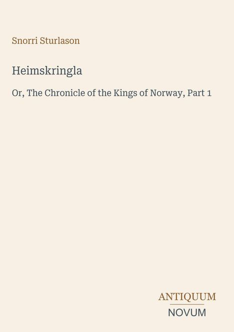 Snorri Sturlason, Heimskringla, Or, The Chronicle of the Kings of Norway, Part 1. Antiquum Novum. Schlichtes Design.