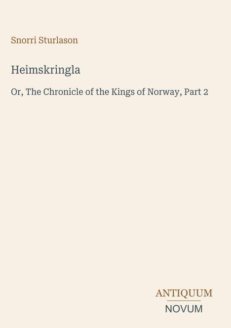Snorri Sturlason: Heimskringla, Or, The Chronicle of the Kings of Norway, Part 2. Unten: ANTIQUUM NOVUM. Beigefarbener Hintergrund.
