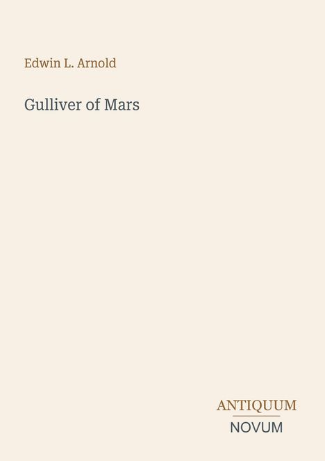 Edwin L. Arnold, Gulliver of Mars. Unten rechts steht "ANTIQUM NOVUM". Hintergrund in hellem Beige.