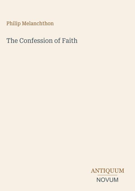 Text: "Philip Melanchthon, The Confession of Faith, ANTIQUUM NOVUM". Schlichtes Design auf hellbeigem Hintergrund.