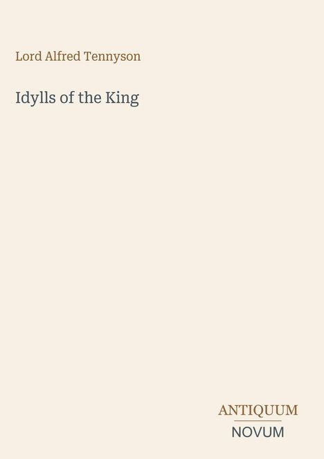 "Lord Alfred Tennyson. Idylls of the King. ANTIQUUM NOVUM." Schlichtes Cover mit beigefarbenem Hintergrund.