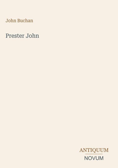 Oben steht "John Buchan", darunter "Prester John". Unten rechts "ANTIQUM NOVUM". Blassgelber Hintergrund.