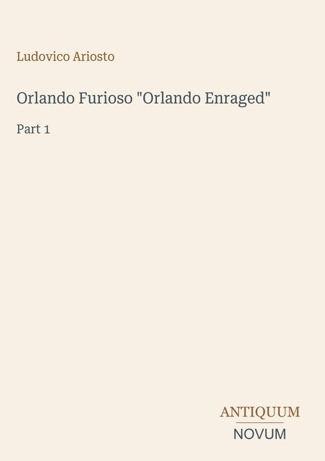 Text: Ludovico Ariosto, Orlando Furioso "Orlando Enraged", Part 1, ANTIQUUM NOVUM unten. Beige Hintergrund.