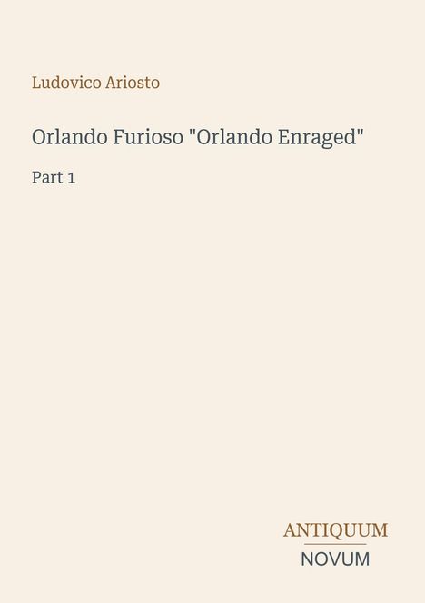 Autor: Ludovico Ariosto. Titel: Orlando Furioso "Orlando Enraged", Part 1. Unten rechts Logo: ANTIQUUM NOVUM.