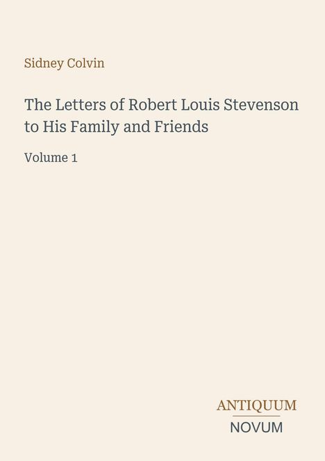 „Sidney Colvin“, „The Letters of Robert Louis Stevenson to His Family and Friends, Volume 1“, „ANTIQUM NOVUM“. Beigefarbener Hintergrund.