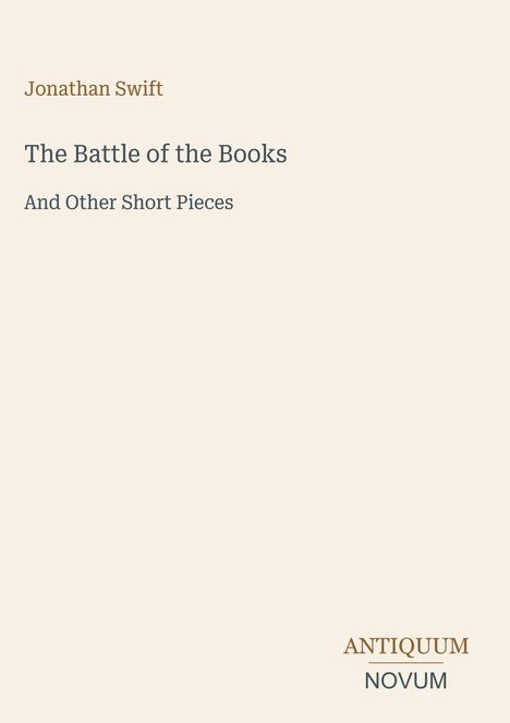 Text: Jonathan Swift, The Battle of the Books, And Other Short Pieces. Unten: ANTIQUUM NOVUM. Schlichtes Design, heller Hintergrund.