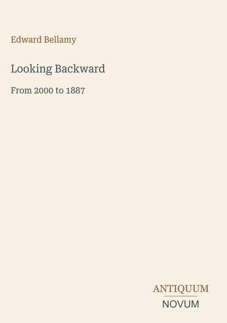 Edward Bellamy: Looking Backward, From 2000 to 1887. Unten rechts: ANTIQUUM NOVUM. Minimalistisches Coverdesign.