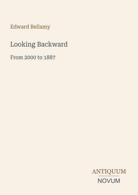 Titel: "Looking Backward: From 2000 to 1887", Autor: Edward Bellamy. Unten rechts steht "ANTIQUM NOVUM". Schlichtes Design.