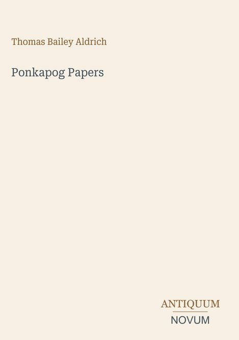 Oberer Text: "Thomas Bailey Aldrich", darunter: "Ponkapog Papers". Unten rechts: "ANTQUUM NOVUM". Schlichtes Design.