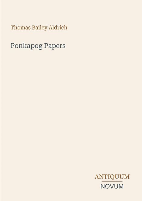 "Thomas Bailey Aldrich", "Ponkapog Papers", "ANTIQUM NOVUM" in schlichter Schrift auf cremefarbenem Hintergrund.