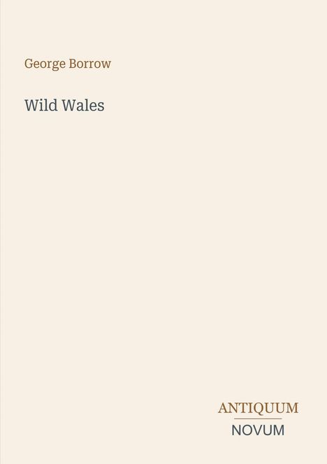 Buchtitel "Wild Wales", Autor "George Borrow". Beige Hintergrund, unten rechts in beige "ANTIQUM NOVUM".