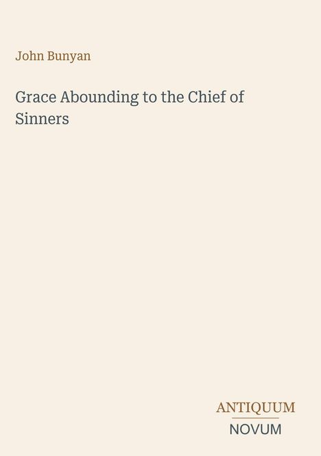 "John Bunyan: Grace Abounding to the Chief of Sinners". Unten rechts steht "ANTIQUM NOVUM". Beigefarbener Hintergrund.