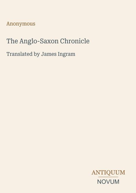 "Anonymous, The Anglo-Saxon Chronicle, Translated by James Ingram" steht in schlichter Schrift. Ein Logo unten rechts.