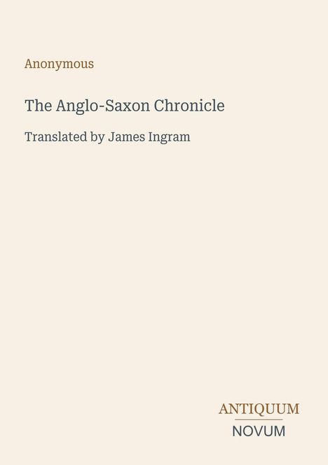 Text: "Anonymous", "The Anglo-Saxon Chronicle", "Translated by James Ingram", "ANTIQUM NOVUM". Schlichtes, helles Design.