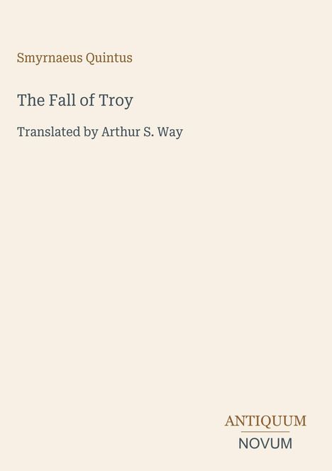 "Smyrnaeus Quintus, The Fall of Troy, Translated by Arthur S. Way" steht auf beigem Hintergrund. Unten rechts: "ANTIQUM NOVUM".