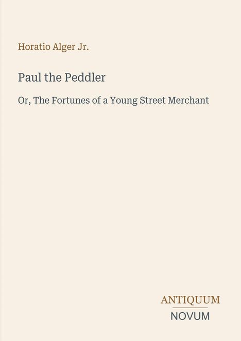 "Horatio Alger Jr. - Paul the Peddler: The Fortunes of a Young Street Merchant" in minimalist Gestaltung.
